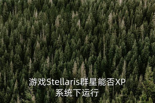 游戏Stellaris群星能否XP系统下运行