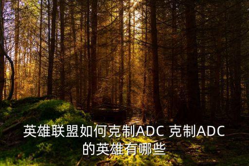 英雄联盟如何克制ADC 克制ADC的英雄有哪些