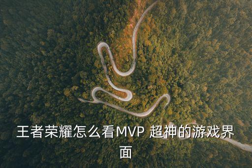 手游大乱斗怎么看mvp，王者荣耀怎么看MVP 超神的游戏界面