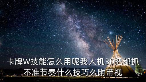 卡牌W技能怎么用呢我人机30把都抓不准节奏什么技巧么附带视