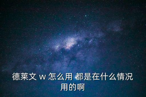 德莱文 w 怎么用 都是在什么情况用的啊