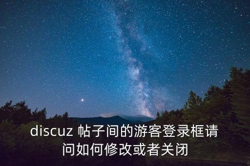 discuz 帖子间的游客登录框请问如何修改或者关闭