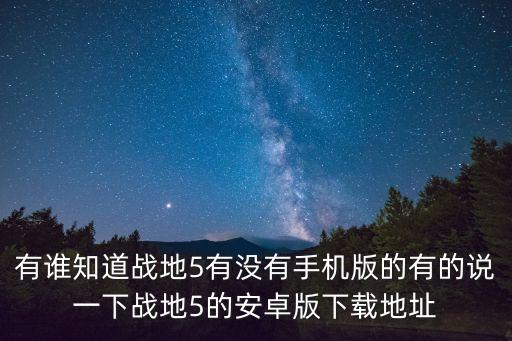 有谁知道战地5有没有手机版的有的说一下战地5的安卓版下载地址