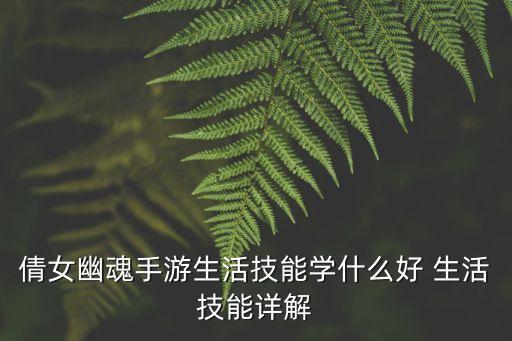 倩女幽魂手游生活技能学什么好 生活技能详解