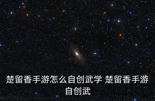 楚留香手游怎么自创武学 楚留香手游自创武