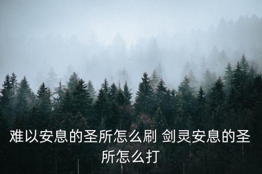 难以安息的圣所怎么刷 剑灵安息的圣所怎么打