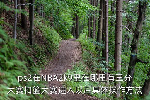 ps2在NBA2k9里在哪里有三分大赛扣篮大赛进入以后具体操作方法