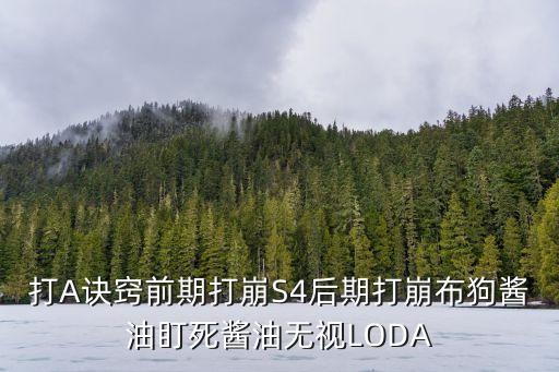 打A诀窍前期打崩S4后期打崩布狗酱油盯死酱油无视LODA