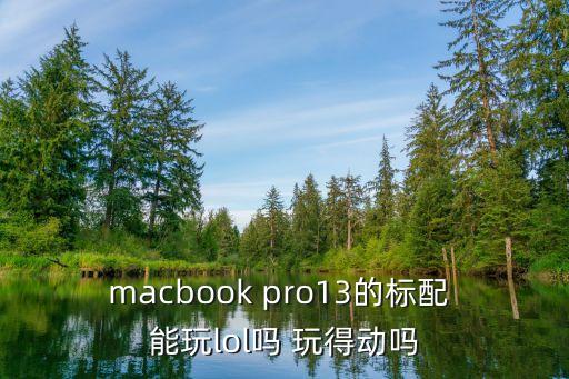 macbook pro13的标配 能玩lol吗 玩得动吗