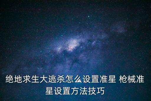 绝地求生大逃杀怎么设置准星 枪械准星设置方法技巧