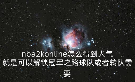 nba2konline怎么得到人气就是可以解锁冠军之路球队或者转队需要