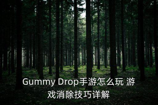 Gummy Drop手游怎么玩 游戏消除技巧详解