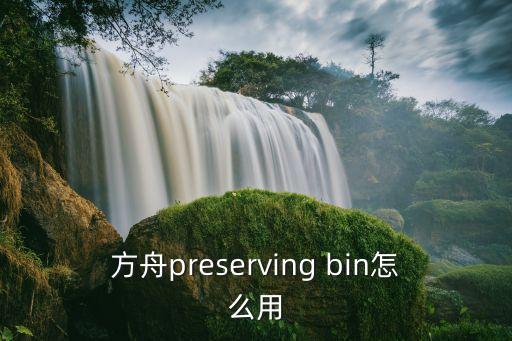 方舟preserving bin怎么用