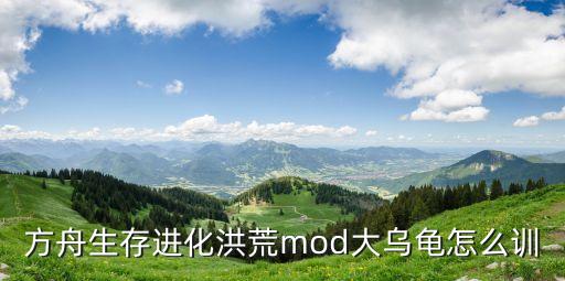 方舟生存进化洪荒mod大乌龟怎么训