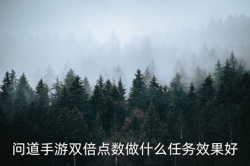 问道手游双倍点数做什么任务效果好