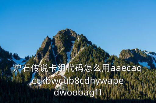 炉石传说卡组代码怎么用aaecaqcckbwcub8cdhywapedwoobagf1