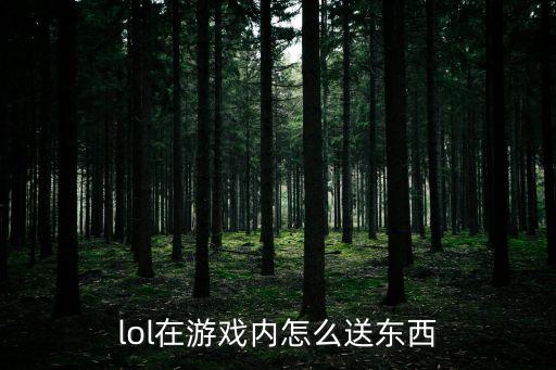 lol在游戏内怎么送东西