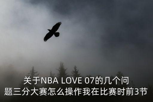 关于NBA LOVE 07的几个问题三分大赛怎么操作我在比赛时前3节