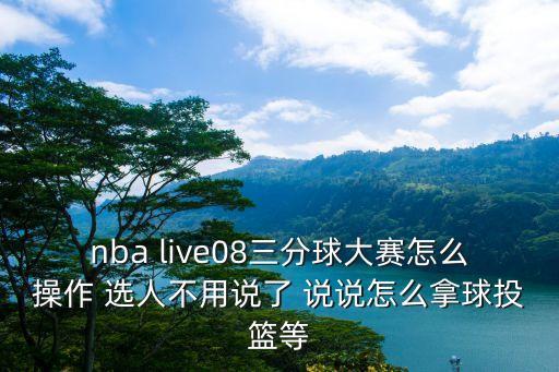 nba live08三分球大赛怎么操作 选人不用说了 说说怎么拿球投篮等