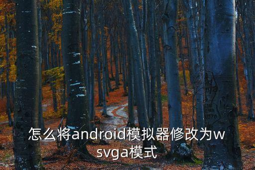 怎么将android模拟器修改为wsvga模式