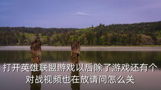 打开英雄联盟游戏以后除了游戏还有个对战视频也在放请问怎么关