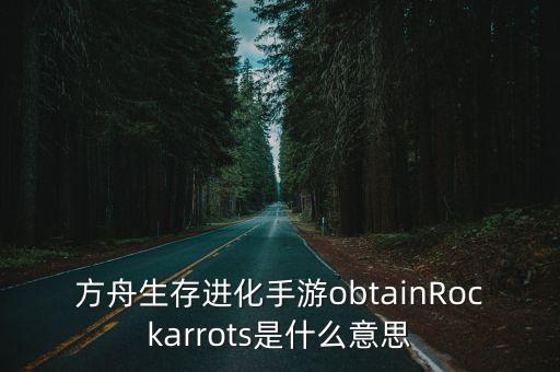 方舟生存进化手游obtainRockarrots是什么意思