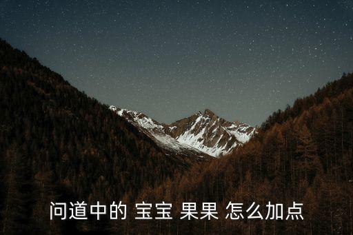 问道中的 宝宝 果果 怎么加点