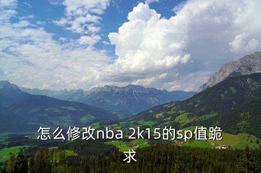 怎么修改nba 2k15的sp值跪求