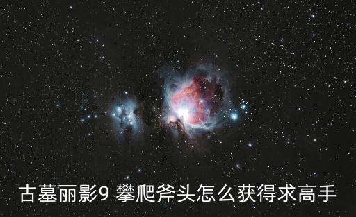 古墓丽影手游攀爬器怎么获得，古墓丽影怎么攀岩