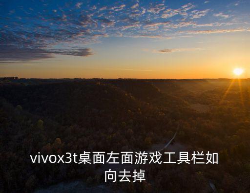 vivox3t桌面左面游戏工具栏如向去掉