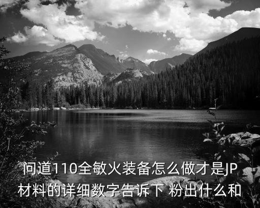 问道手游敏水110级火套怎么做，问道110全敏火装备怎么做才是JP材料的详细数字告诉下 粉出什么和