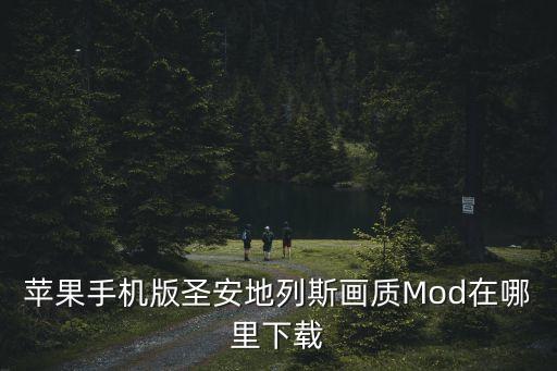 苹果手机版圣安地列斯画质Mod在哪里下载