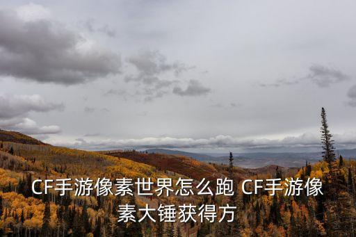 CF手游像素世界怎么跑 CF手游像素大锤获得方