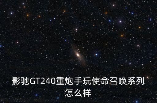 影驰GT240重炮手玩使命召唤系列怎么样