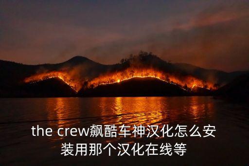 the crew飙酷车神汉化怎么安装用那个汉化在线等