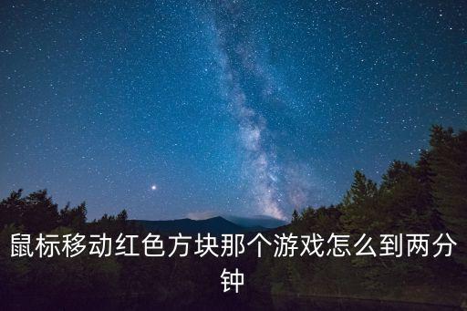 鼠标移动红色方块那个游戏怎么到两分钟