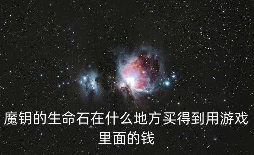 魔钥的生命石在什么地方买得到用游戏里面的钱