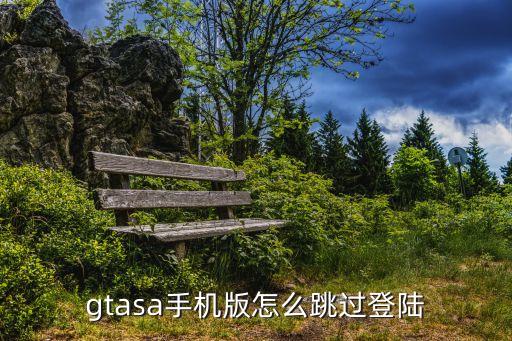 gtasa手机版怎么跳过登陆