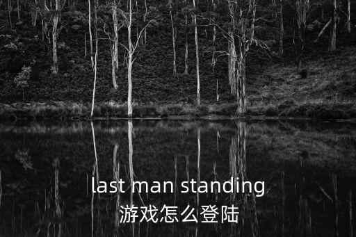 last man standing 游戏怎么登陆