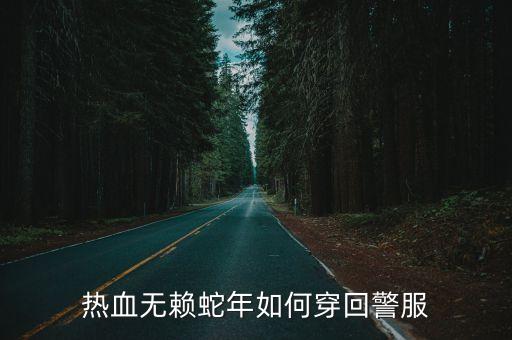 热血无赖蛇年如何穿回警服