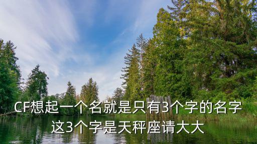 CF想起一个名就是只有3个字的名字这3个字是天秤座请大大