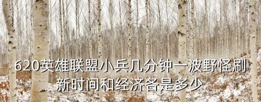 620英雄联盟小兵几分钟一波野怪刷新时间和经济各是多少