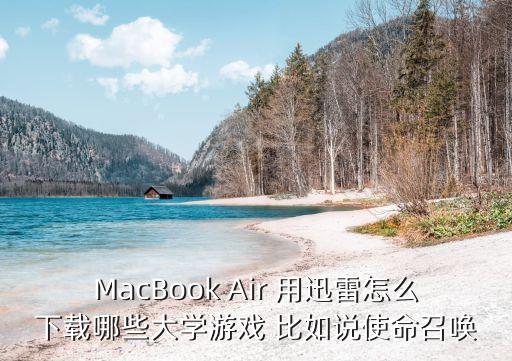 MacBook Air 用迅雷怎么下载哪些大学游戏 比如说使命召唤