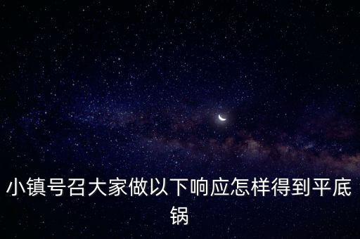 小镇号召大家做以下响应怎样得到平底锅