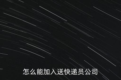 怎么能加入送快递员公司