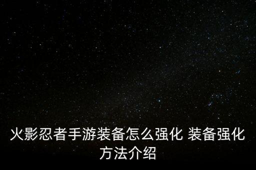 火影忍者手游大人装备怎么升星，烈焰装备怎样升星