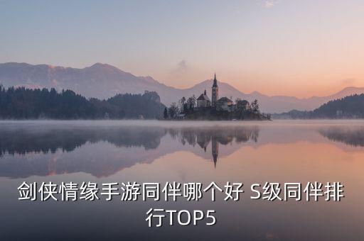 剑侠情缘手游同伴哪个好 S级同伴排行TOP5