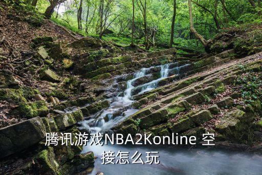 腾讯游戏NBA2Konline 空接怎么玩