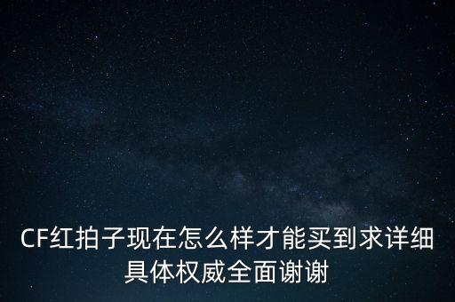 CF红拍子现在怎么样才能买到求详细具体权威全面谢谢