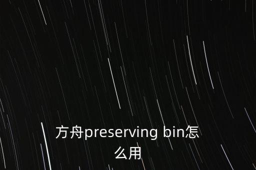 方舟preserving bin怎么用